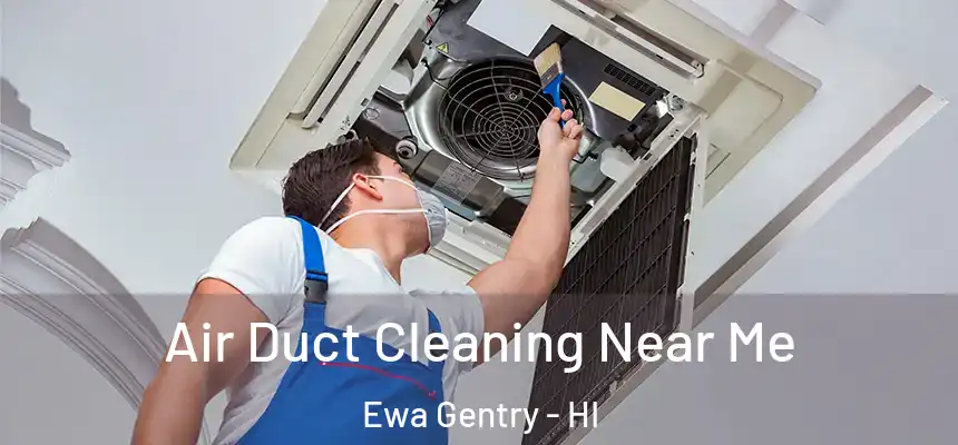  Air Duct Cleaning Near Me Ewa Gentry - HI
