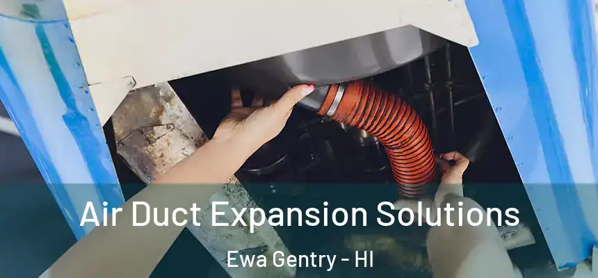 Air Duct Expansion Solutions Ewa Gentry - HI