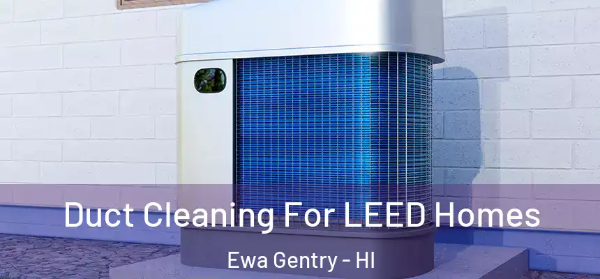  Duct Cleaning For LEED Homes Ewa Gentry - HI