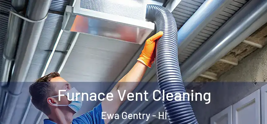 Furnace Vent Cleaning Ewa Gentry - HI