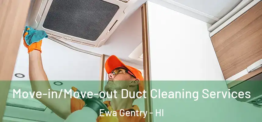  Move-in/Move-out Duct Cleaning Services Ewa Gentry - HI