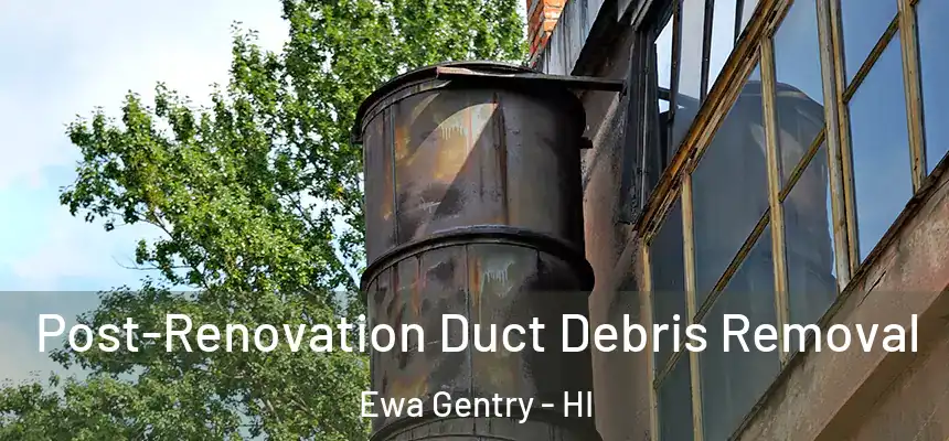  Post-Renovation Duct Debris Removal Ewa Gentry - HI