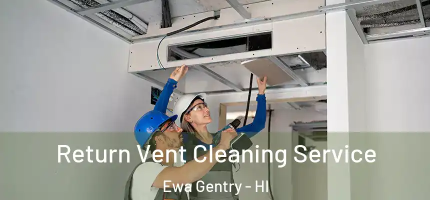 Return Vent Cleaning Service Ewa Gentry - HI